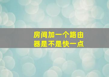 房间加一个路由器是不是快一点