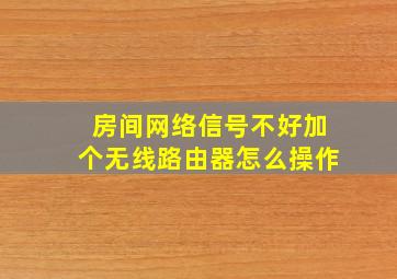 房间网络信号不好加个无线路由器怎么操作