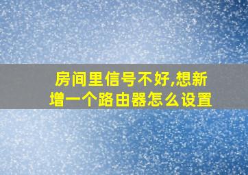 房间里信号不好,想新增一个路由器怎么设置