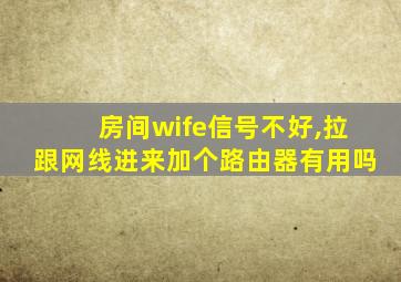 房间wife信号不好,拉跟网线进来加个路由器有用吗