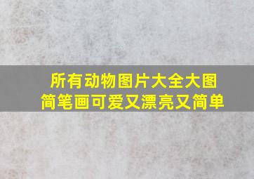 所有动物图片大全大图简笔画可爱又漂亮又简单