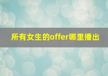 所有女生的offer哪里播出