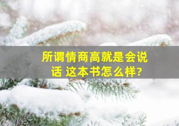 所谓情商高就是会说话 这本书怎么样?