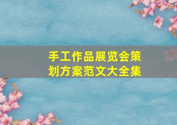 手工作品展览会策划方案范文大全集