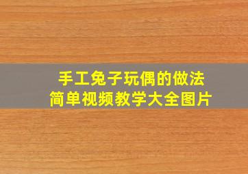 手工兔子玩偶的做法简单视频教学大全图片