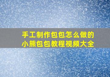 手工制作包包怎么做的小熊包包教程视频大全