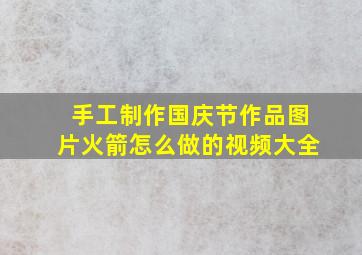 手工制作国庆节作品图片火箭怎么做的视频大全