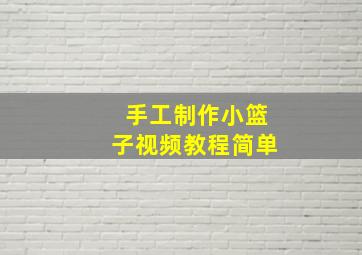 手工制作小篮子视频教程简单