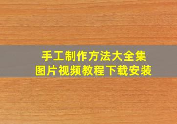 手工制作方法大全集图片视频教程下载安装