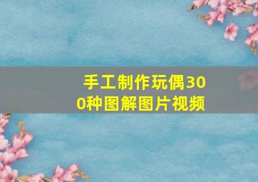 手工制作玩偶300种图解图片视频