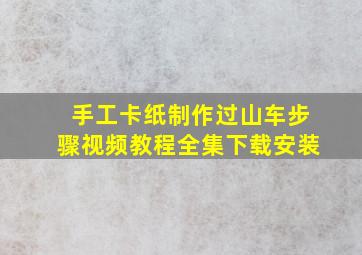 手工卡纸制作过山车步骤视频教程全集下载安装