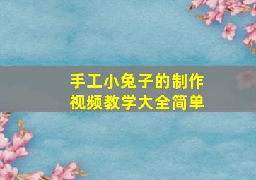 手工小兔子的制作视频教学大全简单