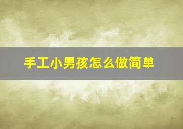 手工小男孩怎么做简单