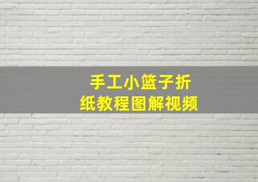 手工小篮子折纸教程图解视频