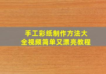 手工彩纸制作方法大全视频简单又漂亮教程