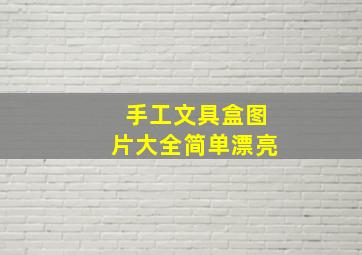 手工文具盒图片大全简单漂亮