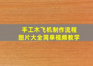 手工木飞机制作流程图片大全简单视频教学