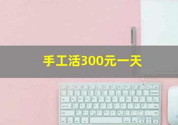 手工活300元一天