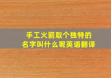 手工火箭取个独特的名字叫什么呢英语翻译