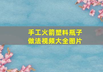 手工火箭塑料瓶子做法视频大全图片