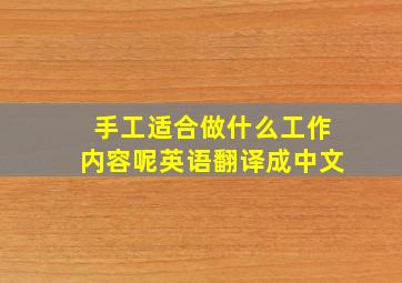 手工适合做什么工作内容呢英语翻译成中文