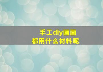 手工diy画画都用什么材料呢