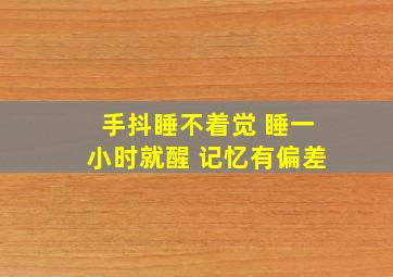 手抖睡不着觉 睡一小时就醒 记忆有偏差