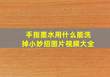 手指墨水用什么能洗掉小妙招图片视频大全