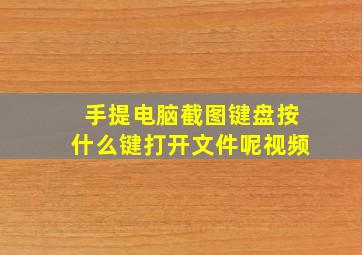 手提电脑截图键盘按什么键打开文件呢视频