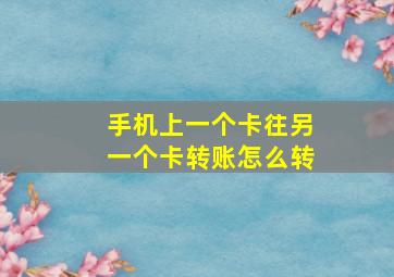 手机上一个卡往另一个卡转账怎么转