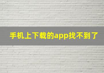 手机上下载的app找不到了