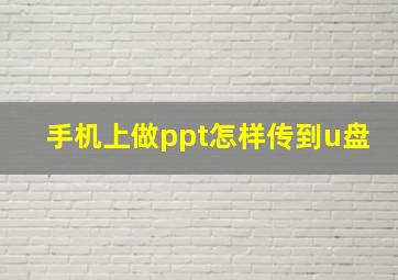 手机上做ppt怎样传到u盘