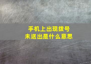 手机上出现拨号未送出是什么意思