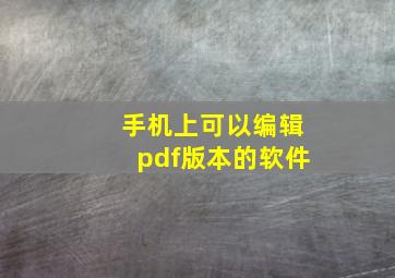 手机上可以编辑pdf版本的软件