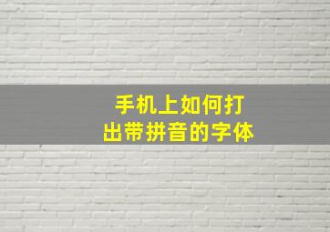 手机上如何打出带拼音的字体