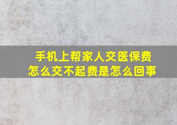 手机上帮家人交医保费怎么交不起费是怎么回事