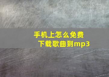 手机上怎么免费下载歌曲到mp3