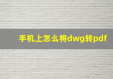 手机上怎么将dwg转pdf