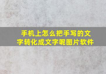 手机上怎么把手写的文字转化成文字呢图片软件