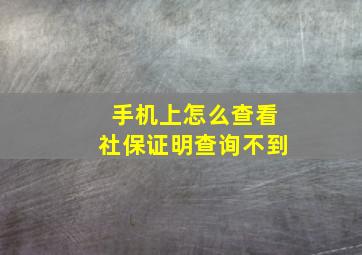 手机上怎么查看社保证明查询不到