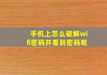 手机上怎么破解wifi密码并看到密码呢