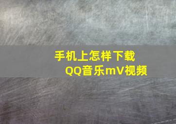 手机上怎样下载QQ音乐mV视频