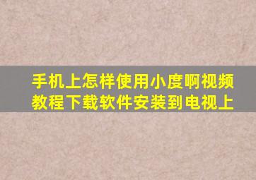 手机上怎样使用小度啊视频教程下载软件安装到电视上