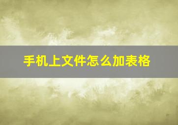 手机上文件怎么加表格