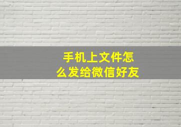 手机上文件怎么发给微信好友