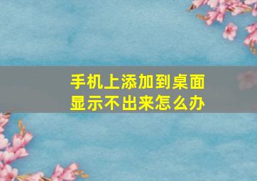 手机上添加到桌面显示不出来怎么办