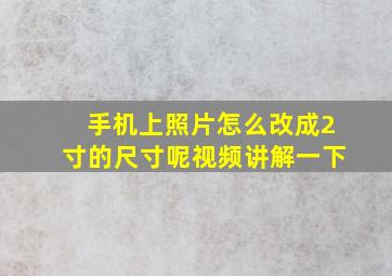 手机上照片怎么改成2寸的尺寸呢视频讲解一下