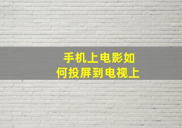 手机上电影如何投屏到电视上