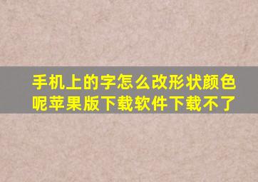 手机上的字怎么改形状颜色呢苹果版下载软件下载不了