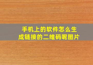 手机上的软件怎么生成链接的二维码呢图片